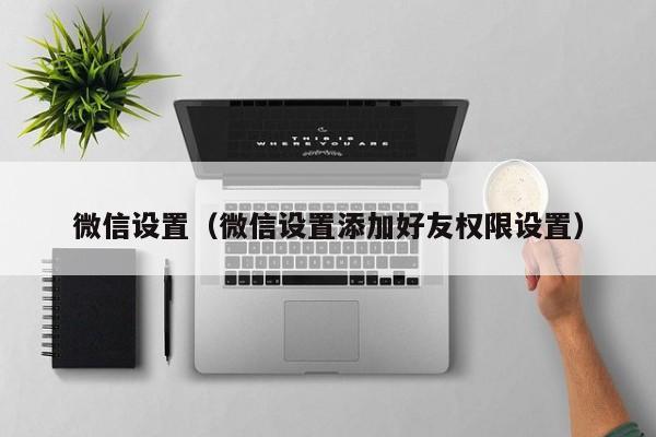 微信设置（微信设置添加好友权限设置）