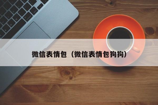 微信表情包（微信表情包狗狗）
